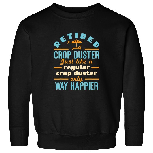 Retired Crop Duster Agricultural Pilot Retirement Happier Sweatshirts