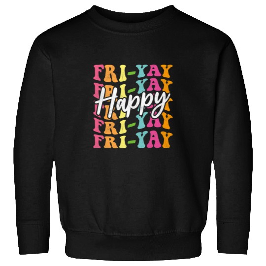 Happy FriYay Friday Funny Teacher Friday Weekend Sweatshirts