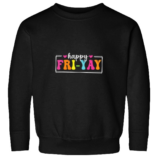 Happy FriYay Friday Funny Teacher Life Happy Friday Weekend Sweatshirts