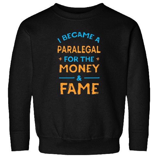 I Became a Paralegal for Money and Fame Funny Sweatshirts