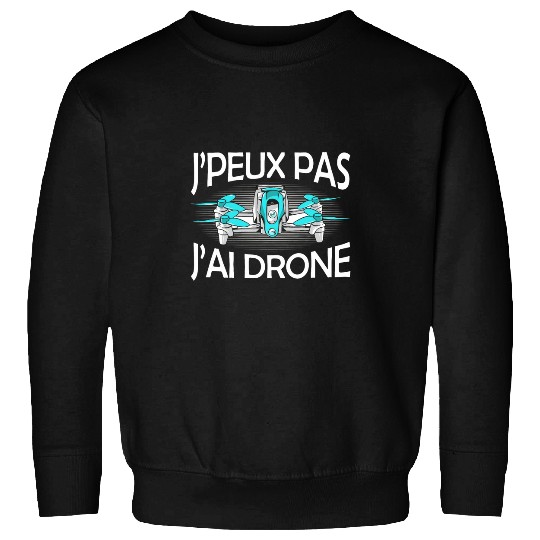 Je Peux Pas JAi Drone Quadcopter Gift Drone Pilot 1 Sweatshirts