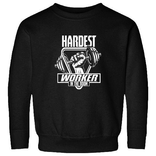 Hardest Worker In The Room Gym Workout Motivation Fitness Sweatshirts
