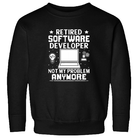 Retired Software Developer Not My Problem Anymore Sweatshirts
