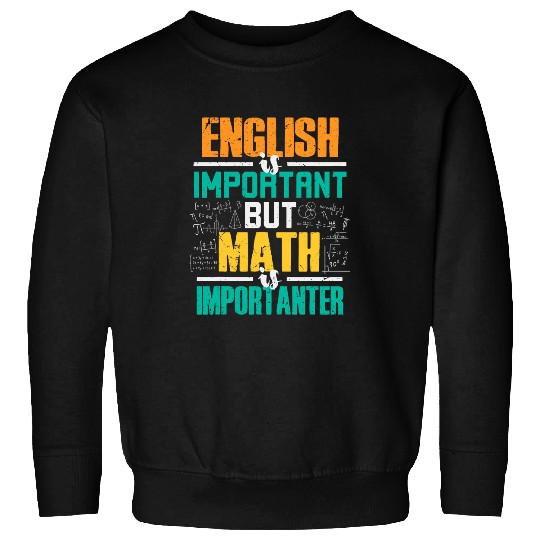 English is Important But Math is Importanter Education Math Sweatshirts