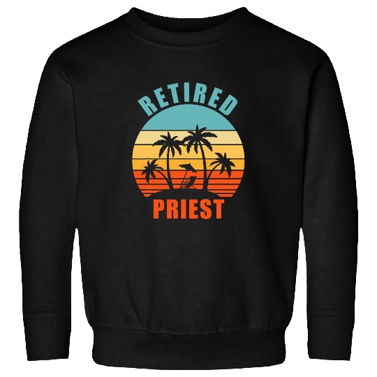 Retired Priest Funny Priest Happy Retirement Sweatshirts