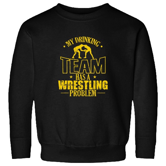 My Drinking Team has a Wrestling Problem Sweatshirts
