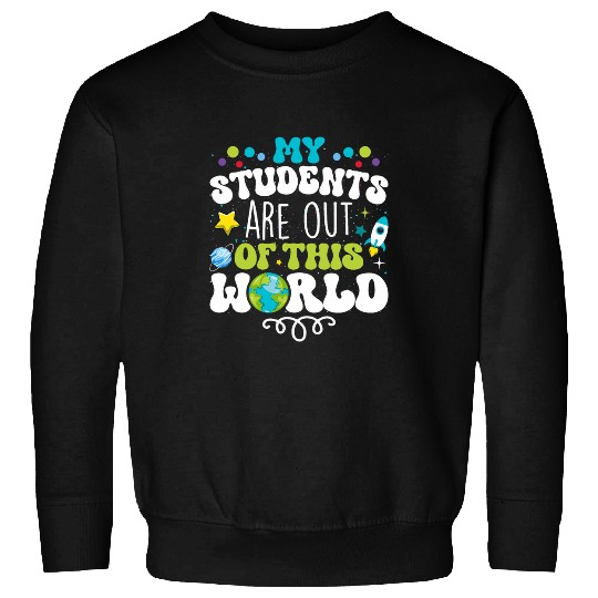 My Students Are Out Of This World Space Teacher Cute Groovy 7 Sweatshirts