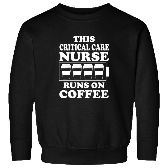This Critical Care nurses Runs On Coffee Lover Funny nurses Sweatshirts