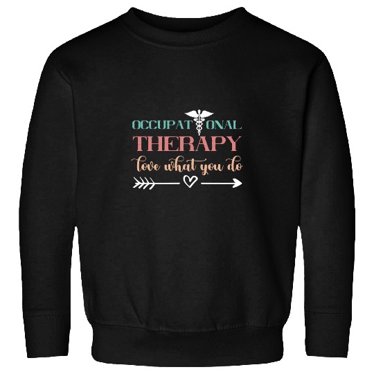 Occupational Therapy Love What You Do Occupational Therapist Sweatshirts