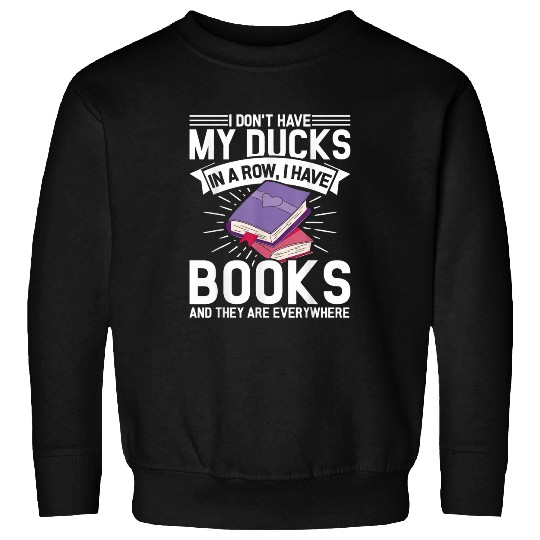 I dont have my ducks in a row Books lover Reading Bookworm Sweatshirts