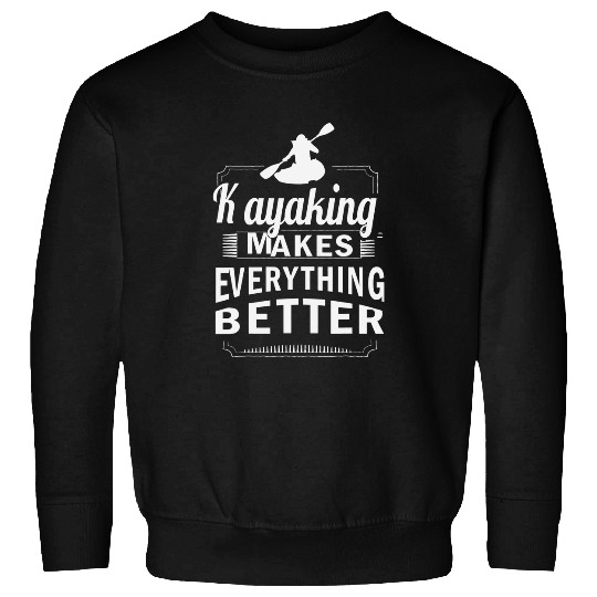KAYAKING MAKES EVERYTHING BETTER Kayak Sweatshirts