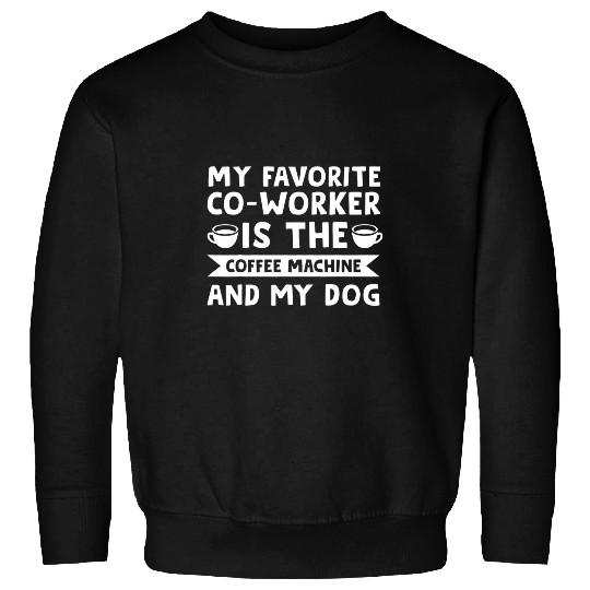My favorite coworker is coffee dog drink coffee Sweatshirts