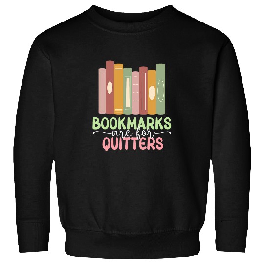 Bookmarks Are For Quitters Bookworm Reading Women Men Kids 5 Sweatshirts
