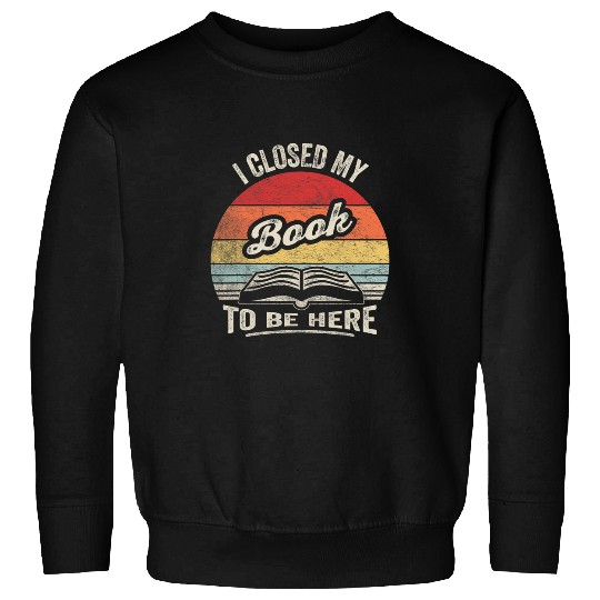 Retro vintages I Closed My Book To Be Here Reading Teacher Sweatshirts