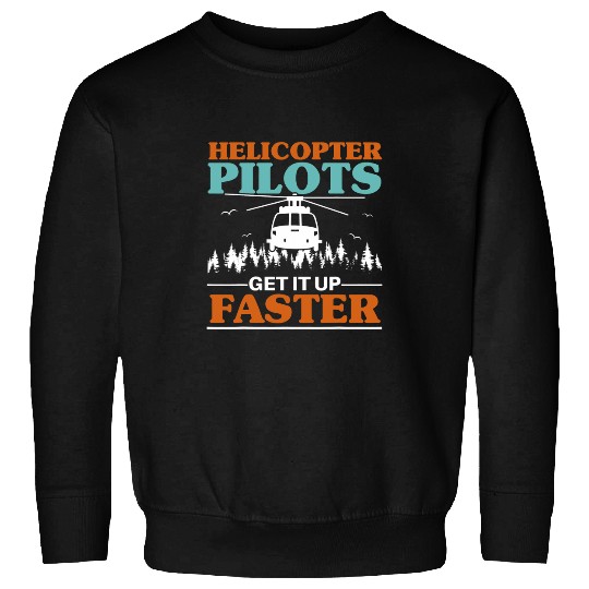 Helicopter Pilots Get It Up Faster Aviation Chopper Sweatshirts