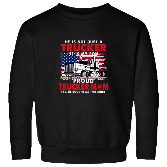 He Is Not Just A Trucker He Is My Son Proud Trucker Mom 1 Sweatshirts