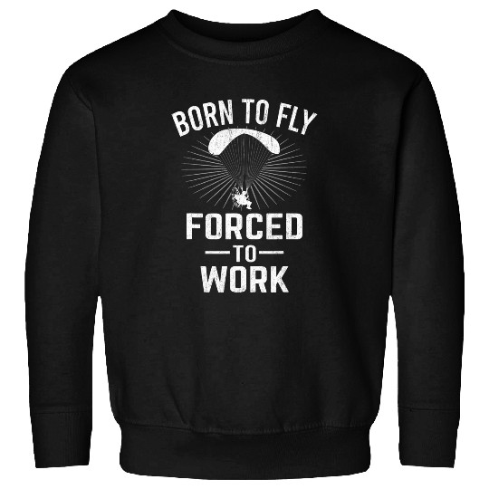 Born To Fly Forced To Work Paramotor Powered Paraglider Sweatshirts