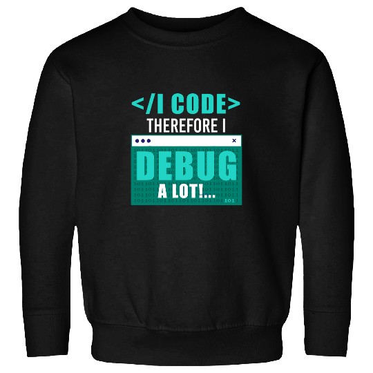 I Code Therefore I Debug Programming Computer Programmer Sweatshirts