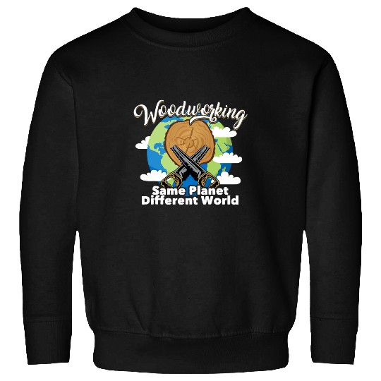 Funny Woodworking Dad Carpenter Same Planet Different World Sweatshirts