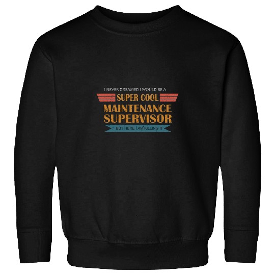 Never Dreamed Cool Maintenance Supervisor 1 Sweatshirts