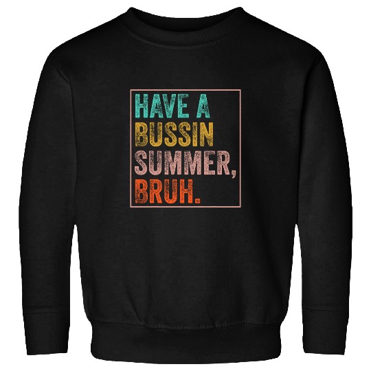 Have A Bussin Summer Bruh Teacher Last Day Of School 1 Sweatshirts