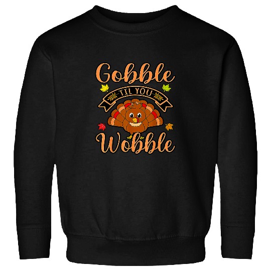 Gobble Till You Wobble Turkey Pumpkin Thanksgiving Autumn Sweatshirts