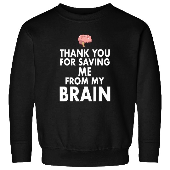Thank You for Saving Me From My Brain Sweatshirts