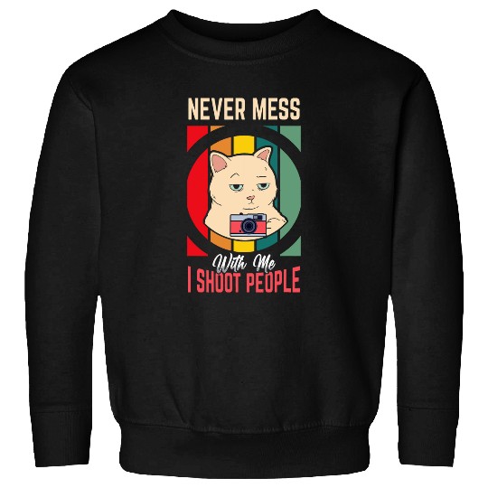 Never Mess With Me I Shoot People Photography Cat Photograph Sweatshirts
