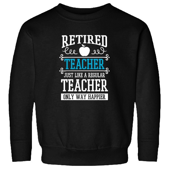 Retired Teacher Instructor Professor Only Way Happier Sweatshirts