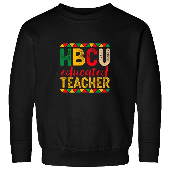 HBCU Educated Teacher Historical Black College Graduate 6 Sweatshirts