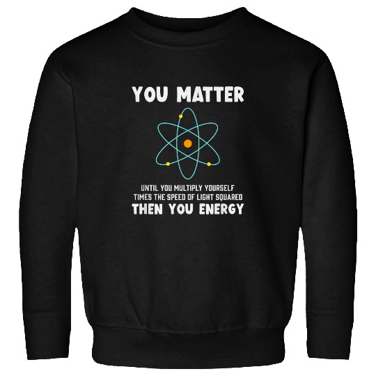 Engineer Physics Relativity Equation Einstein You Matter Sweatshirts