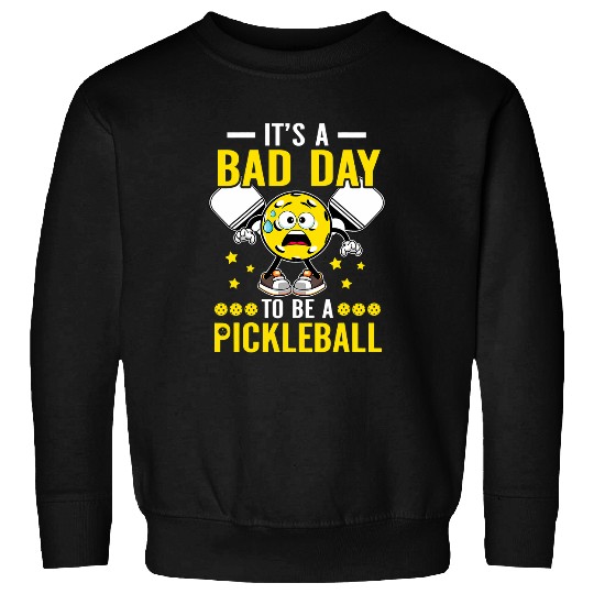 Its A Bad Day To Be A Pickleball Funny Sweatshirts