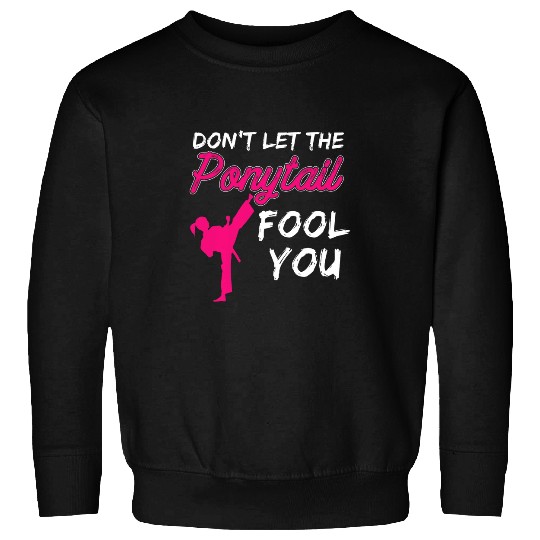 Dont Let The Ponytail Fool You Funny Martial Arts Karate Sweatshirts