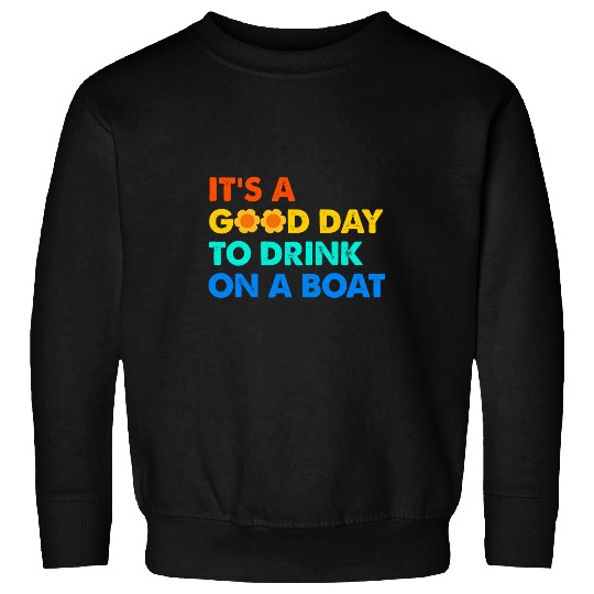 Its a Good Day to Drink on a Boat Funny Tees Captain Life Sweatshirts