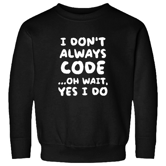 I Dont Always Code Funny Programming Programmer Sweatshirts