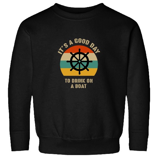 Its A Good Day To Drink On A Boat vintages Color 7 Sweatshirts