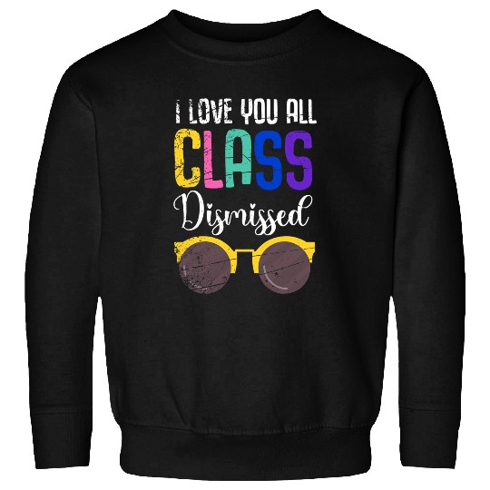 Last Day Of School Sunglasses I Love You All Class Dismissed Sweatshirts