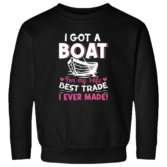 I Got A Boat for My Wife bests Trade Ive Ever Made 2 Sweatshirts