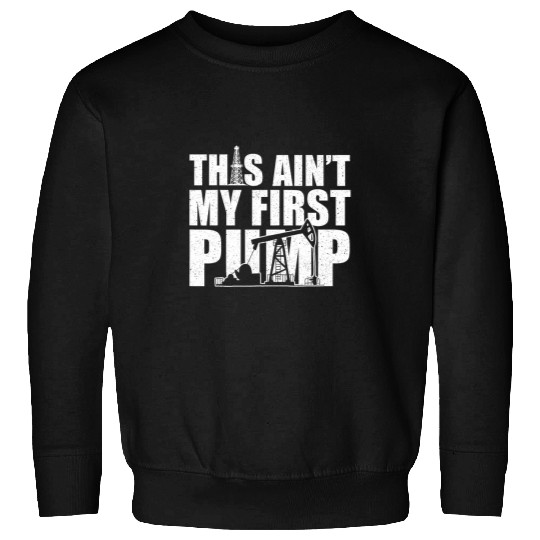 This Aint My First Pump Oilfield Worker 2 Sweatshirts