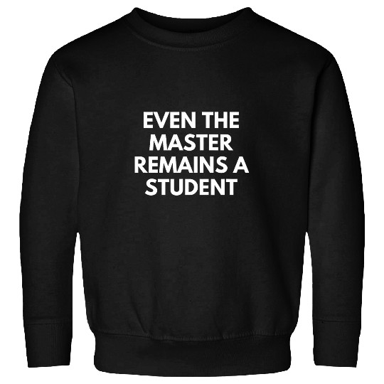 Even The Master Remains A Student Sweatshirts