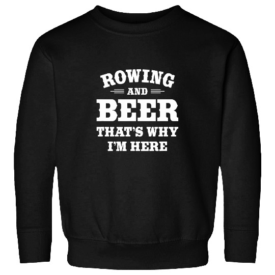 Funny Boat Rower and Beer Drinker Quote Rowing and Beer Sweatshirts
