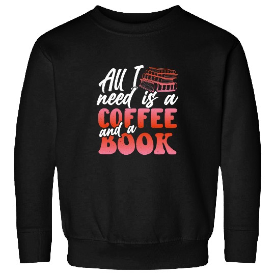 All I Need Is A Coffee A Book Funny Literature Lover Gifts Sweatshirts