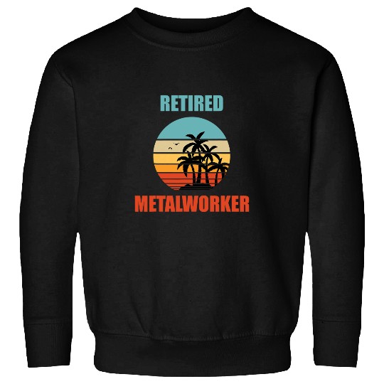 Retired Metal Worker Retirement Gift Sweatshirts