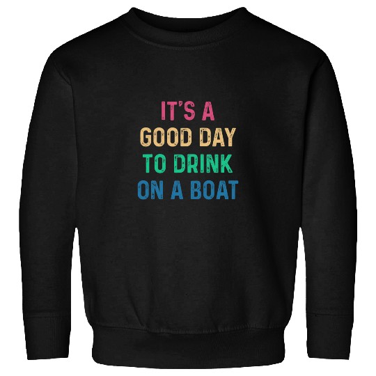 Its A Good Day To Drink On A Boat vintages Color 8 Sweatshirts