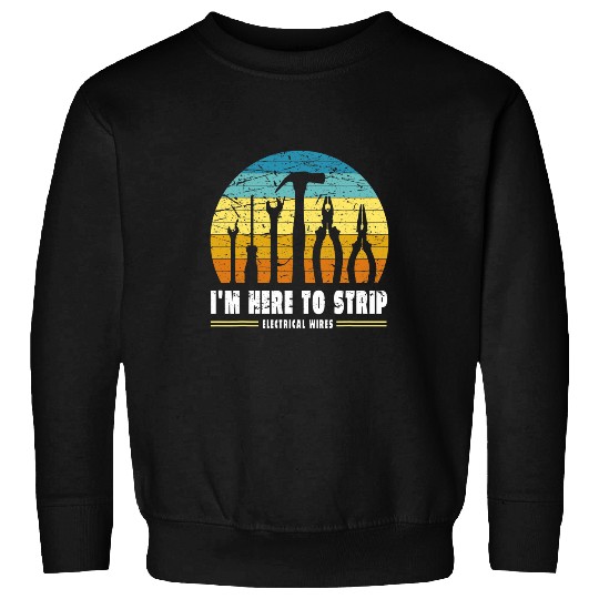 Mens Im Here To Strip Electrical Wires Electrical Worker 1 Sweatshirts