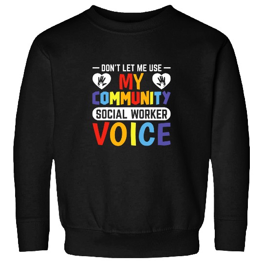 Dont Let Me Use My Community Social Worker Voice Sweatshirts