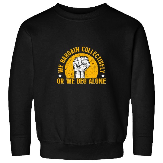 Union Worker We Bargain Collectively Laborer Labor Union Sweatshirts
