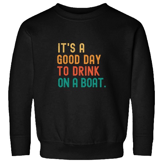 Its A Good Day To Drink On A Boat Funny Drinking vintages Sweatshirts
