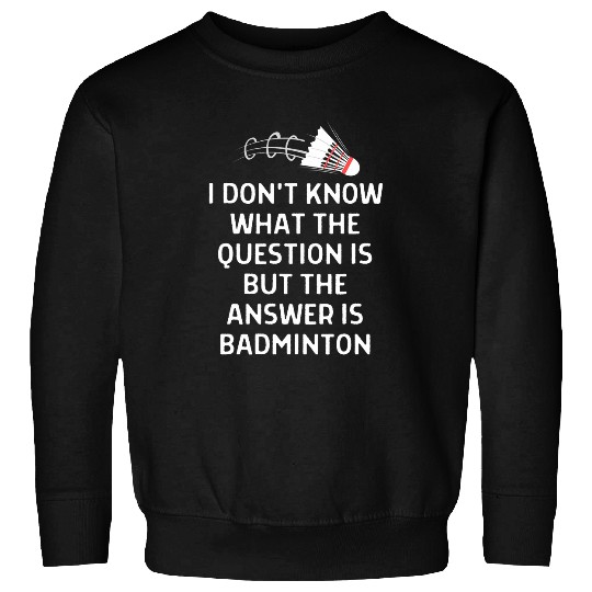 Dont Know What Question Is Answer Badminton Women Men Sweatshirts