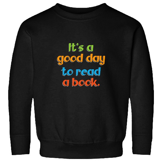 Its A Good Day To Read A Book Literature Hobby Interest Fun Sweatshirts